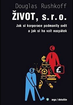 Život, s.r.o.: Jak si korporace podmanily svět a jak si ho vzít nazpátek