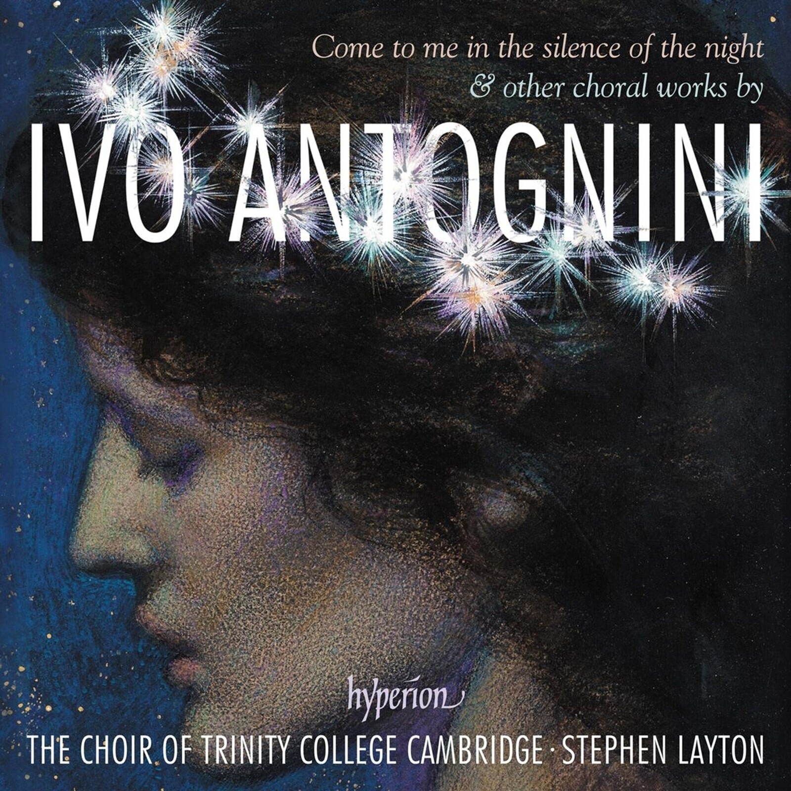 The Choir of Trinity College Cambridge, IVO ANTOGNINI: COME TO ME IN THE SILENCE OF THE NIGHT, CD