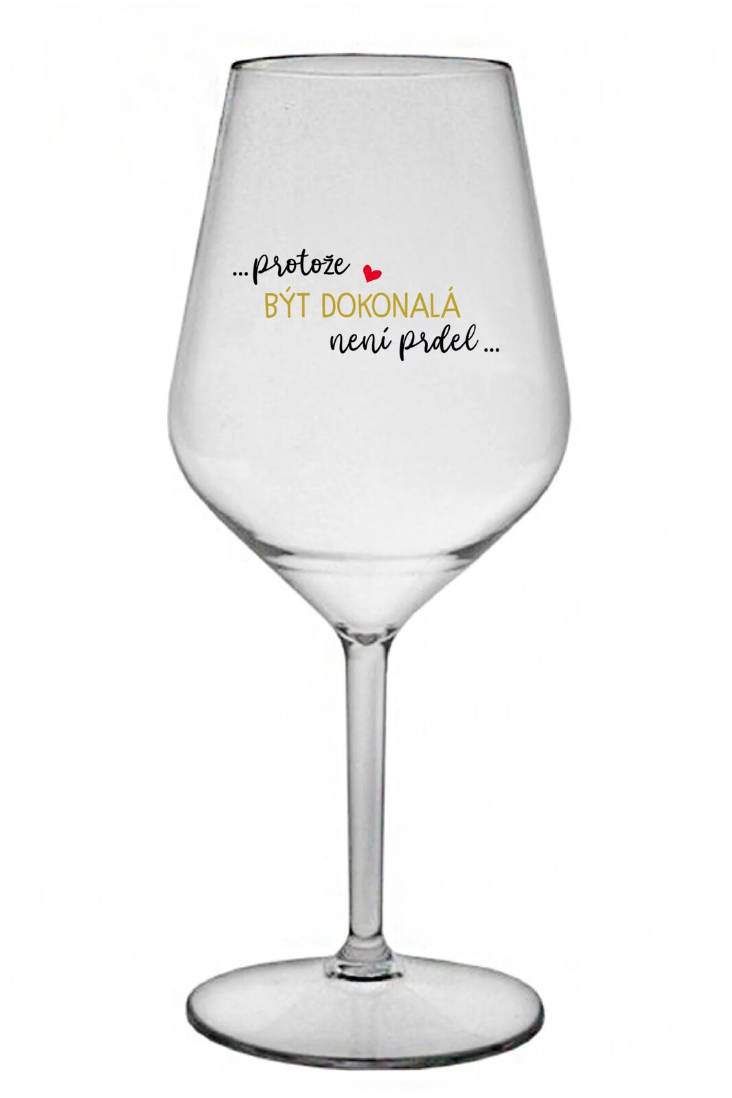 ...KEĎŽE BYŤ DOKONALÝ NIE JE PRDEL... - číry nerozbitný pohár na víno 470 ml