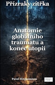 Přízraky zítřka – Anatomie globálního traumatu a konec utopií