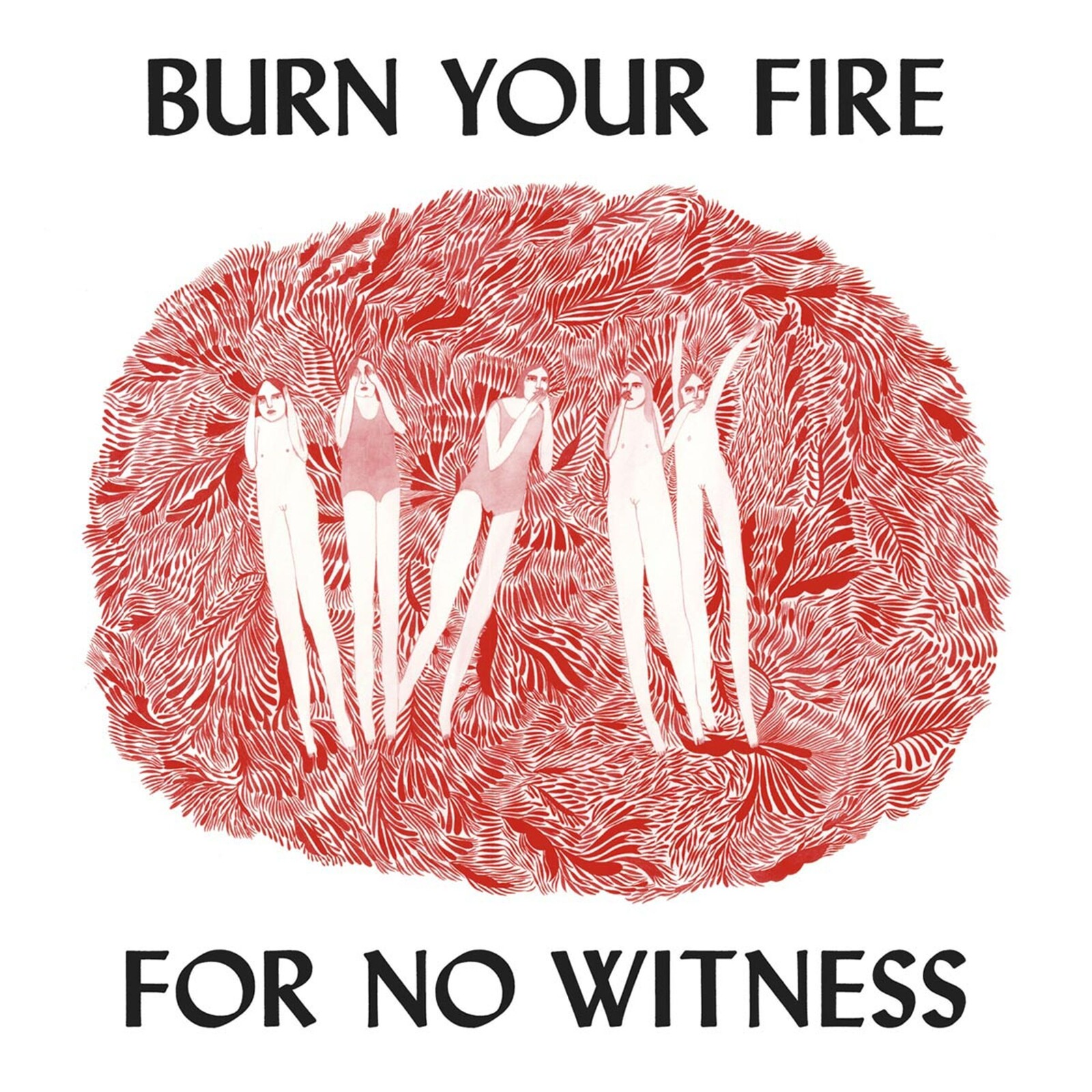 BURN YOUR FIRE FOR NO WITNESS