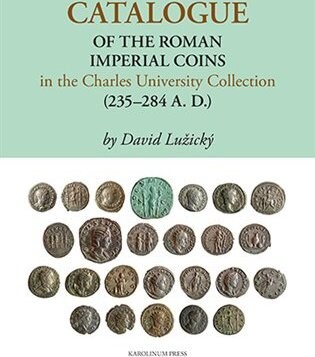 Catalogue of the Roman Imperial Coins in the Charles University Collection (235–284 A. D.)