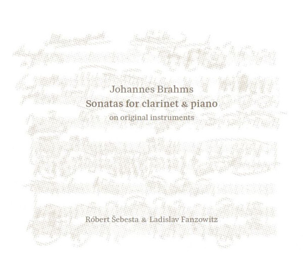 Róbert Šebesta & Ladislav Fanzowitz - Johannes Brahms: Sonatas for Clarinet & Piano on Original Instruments