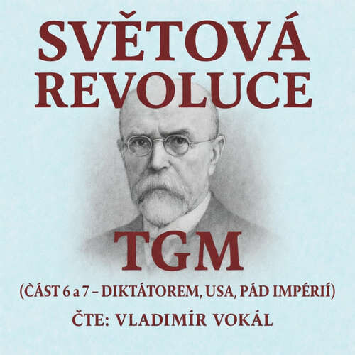 Světová revoluce - části 6 a 7 - Tomáš Garrigue Masaryk (mp3 audiokniha)