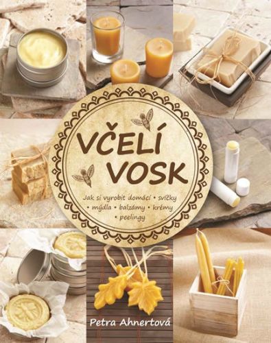 Včelí vosk (Jak si vyrobit domácí svíčky, mýdla, balzámy, krémy či peelingy)