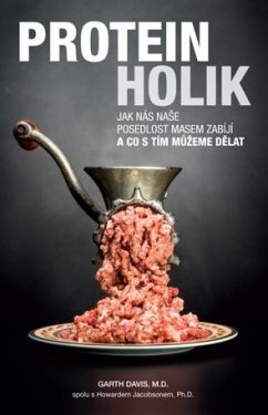 Proteinholik (Jak nás naše posedlost masem zabíjí a co s tím můžeme dělat)