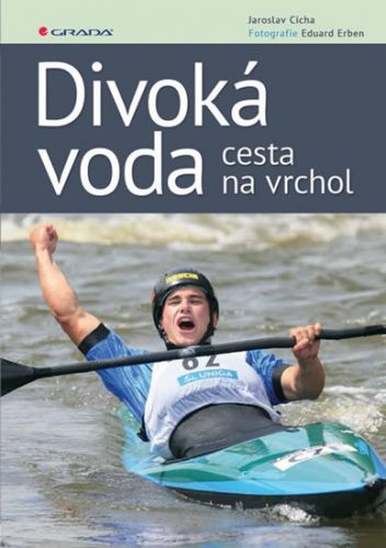 Divoká voda - cesta na vrchol - Eduard  Erben, Jaroslav Cícha