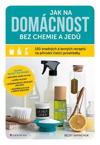 Jak na domácnost bez chemie a jedů (150 snadných a levných receptů na přírodní čisticí prostředky)