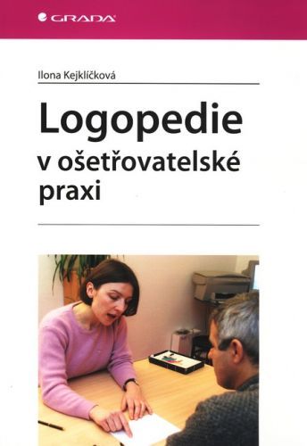 Logopedie v ošetřovatelské praxi - Ilona Kejklíčková