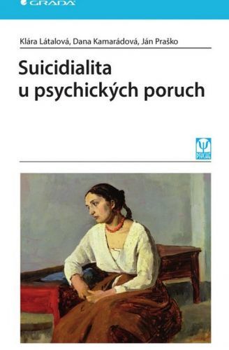 Suicidialita u psychických poruch - Klára Látalová, Dana Kamarádová, Ján Praško