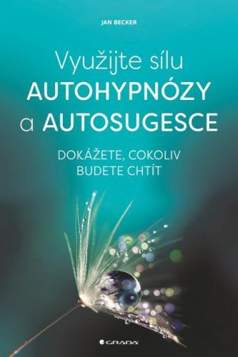 Využijte sílu autohypnózy a autosugesce (Dokážete, cokoliv budete chtít)