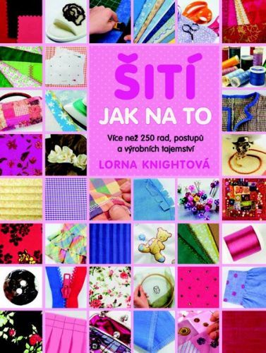 Šití - Jak na to (Více než 200 rad, postupů a výrobních tajemství)
