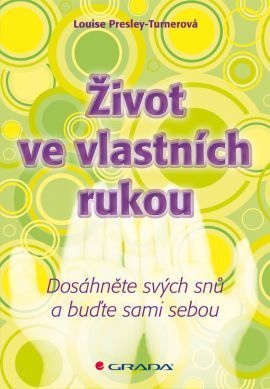 Život ve vlastních rukou (Dosáhněte svých snů a buďte sami sebou)