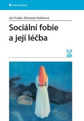 Sociální fobie a její léčba - Ján Praško,  Michaela Holubová