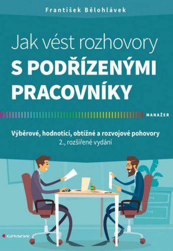 Jak vést rozhovory s podřízenými pracovníky (Výběrové, hodnoticí, obtížné a rozvojové pohovory - 2., rozšířené vydání)