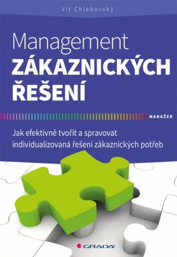 Management zákaznických řešení (Jak efektivně tvořit a spravovat individualizovaná řešení zákaznických potřeb)