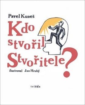 Kdo stvořil Stvořitele? - Pavel Kuneš