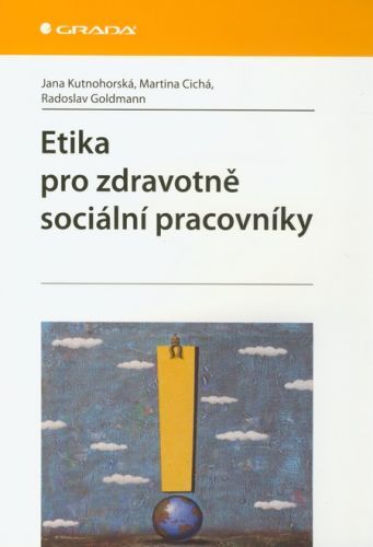 Etika pro zdravotně sociální pracovníky - Jana Kutnohorská, Martina Cichá, Radoslav Goldmann
