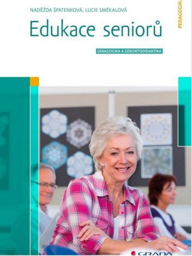 Edukace seniorů (Geragogika a gerontodidaktika) - Naděžda Špatenková, Lucie Smékalová