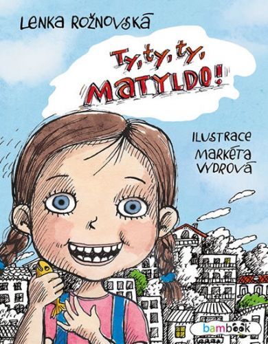 Ty, ty, ty, Matyldo! - Lenka Rožnovská