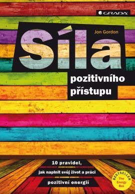 Síla pozitivního přístupu (10 pravidel jak naplnit svůj život a práci pozitivní energií)