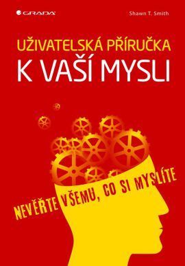 Užívatelská příručka k vaší mysli (Nevěřte všemu, co si myslíte)