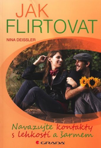 Jak flirtovat (Navazujte kontakty s lehkostí a šarmem)