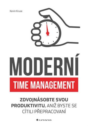 Moderní time management (Zdvojnásobte svou produktivitu, aniž byste se cítili přepracovaní)