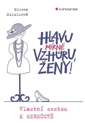 Hlavu mírne vzhůru, ženy! (Vlastní cestou k sebeúctě)