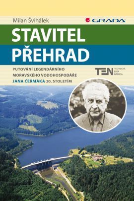Stavitel přehrad (Putování legendárního moravského vodohospodáře Jana Čermáka 20. stoletím)