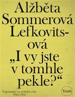 I vy jste v tomhle pekle? (Vzpomínky na neblahé roky 1944–1945)