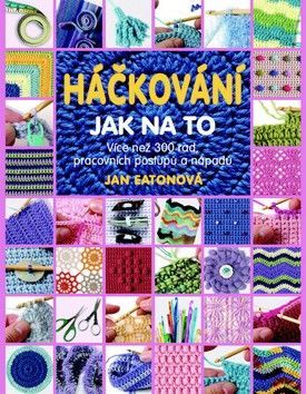 Háčkování - Jak na to (Více než 300 rad, pracovních postupů a nápadů)