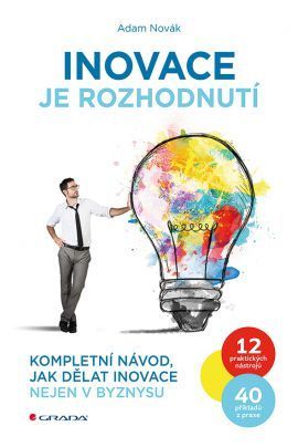 Inovace je rozhodnutí (Kompletní návod, jak dělat inovace nejen v byznysu)
