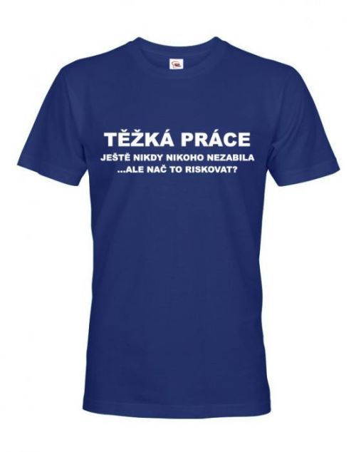 Pánské tričko Těžká práce ještě nikdy nikoho nezabila