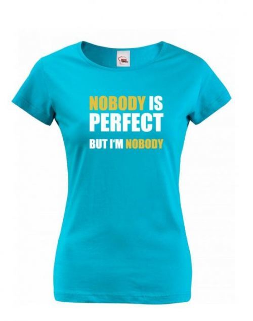 Dámske tričko s vtipnou potlačou Nobody is perfect - skvelý darček
