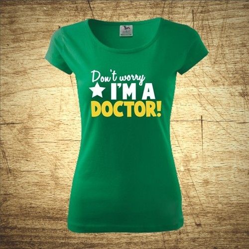 Dámske tričko s motívom Don't worry, I'm a doctor!
