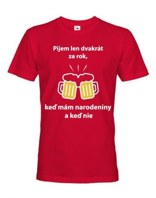 Pánske tričko Pijem len dvakrát za rok, keď mám narodeniny a keď nie