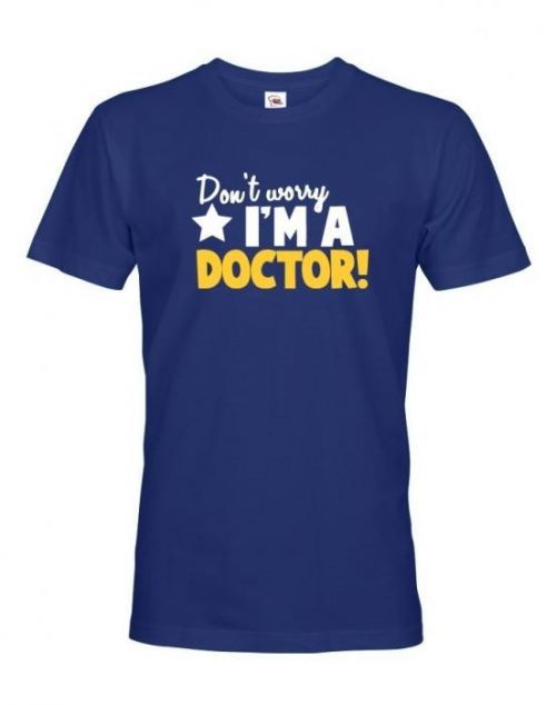 Pánské tričko Don't worry, I'm a doctor! - ideální dárek pro doktora