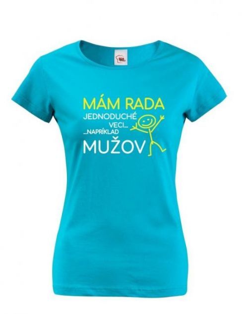 Dámske tričko s potlačou Mám rada jednoduché veci..napríklad mužov