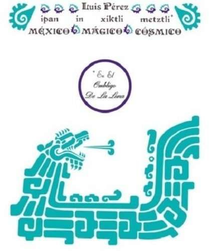 CD PEREZ IXONEZTLI, LUIS - IPAN IN XIKTLI METZLI, MEXICO MAGICO COSMICO, EN EL OMBLIGO DE LA LUNA
