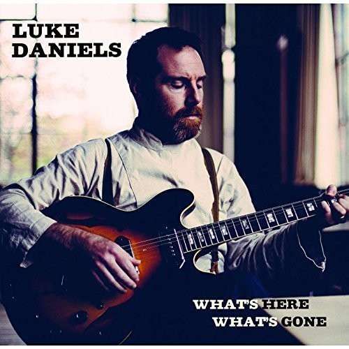 CD DANIELS, LUKE - WHAT'S HERE WHAT'S GONE