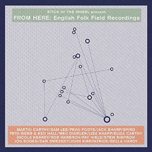 CD V/A - STICK IN THE WHEEL PRESENTS...FROM HERE: ENGLISH FOLK FIELD RECORDINGS